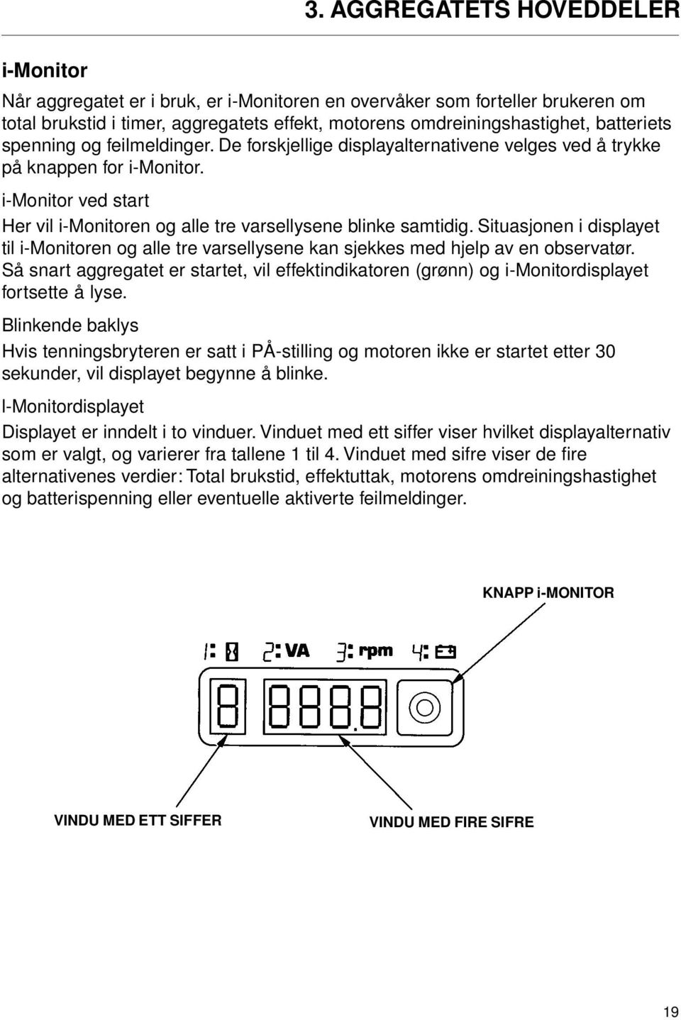 i-monitor ved start Her vil i-monitoren og alle tre varsellysene blinke samtidig. Situasjonen i displayet til i-monitoren og alle tre varsellysene kan sjekkes med hjelp av en observatør.