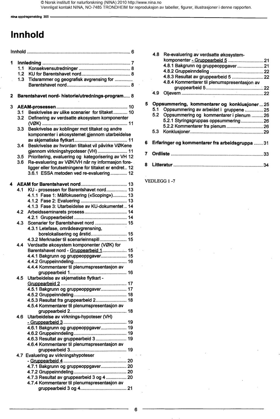 2 Defineringav verdsatteøkosystemkomponenter (VØK) 11 3.3 Beskrivelseav koblingermottiltaketog andre komponenteri økosystemetgjennomutarbeidelse av skjematiskeflytkart 11 3.