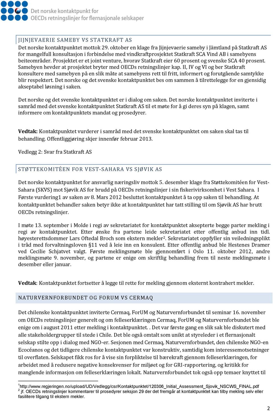 Prosjektet er et joint venture, hvorav Statkraft eier 60 prosent og svenske SCA 40 prosent. Samebyen hevder at prosjektet bryter med OECDs retningslinjer kap.