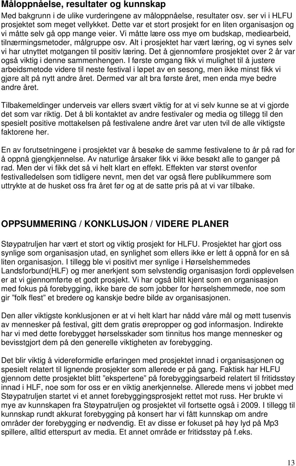 Alt i prosjektet har vært læring, og vi synes selv vi har utnyttet motgangen til positiv læring. Det å gjennomføre prosjektet over 2 år var også viktig i denne sammenhengen.