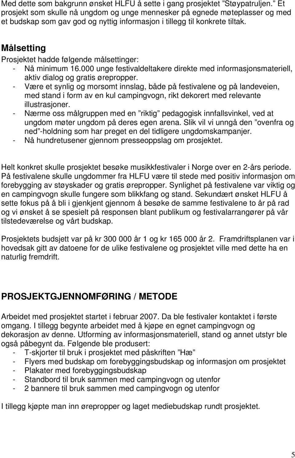 Målsetting Prosjektet hadde følgende målsettinger: - Nå minimum 16.000 unge festivaldeltakere direkte med informasjonsmateriell, aktiv dialog og gratis ørepropper.