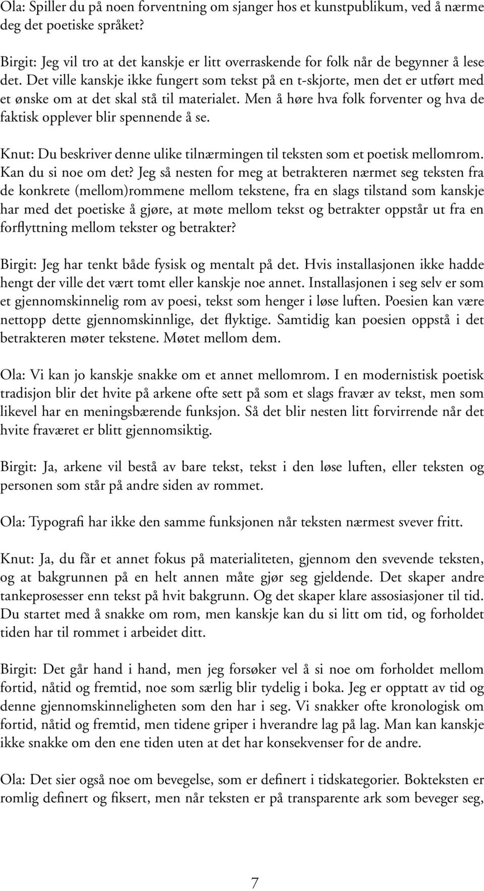 Men å høre hva folk forventer og hva de faktisk opplever blir spennende å se. Knut: Du beskriver denne ulike tilnærmingen til teksten som et poetisk mellomrom. Kan du si noe om det?