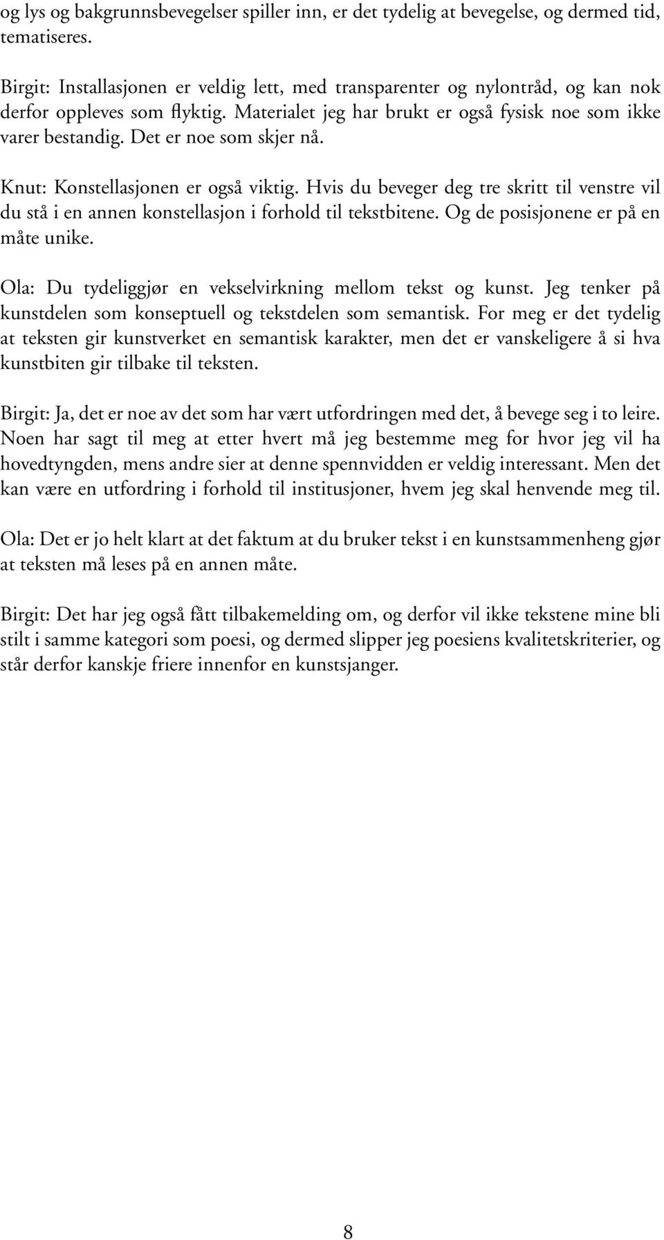 Det er noe som skjer nå. Knut: Konstellasjonen er også viktig. Hvis du beveger deg tre skritt til venstre vil du stå i en annen konstellasjon i forhold til tekstbitene.