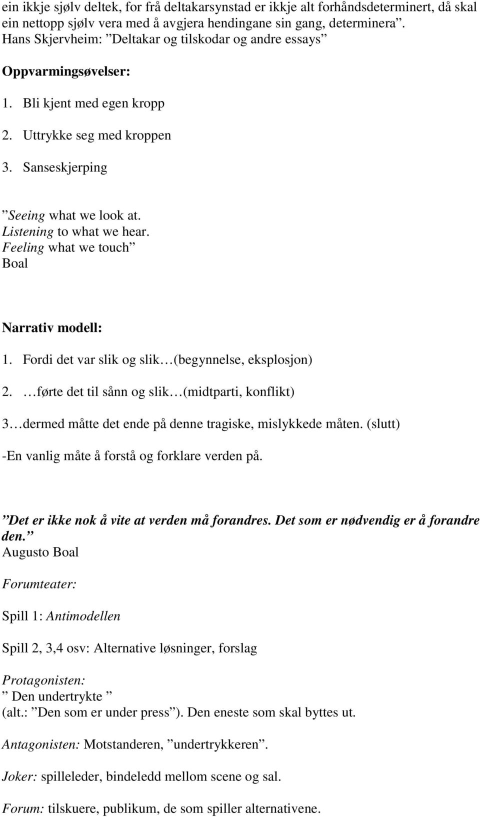 Feeling what we touch Boal Narrativ modell: 1. Fordi det var slik og slik (begynnelse, eksplosjon) 2.