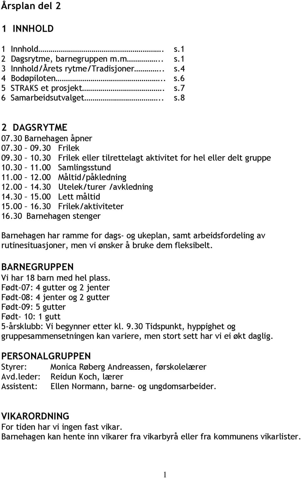 30 Utelek/turer /avkledning 14.30 15.00 Lett måltid 15.00 16.30 Frilek/aktiviteter 16.