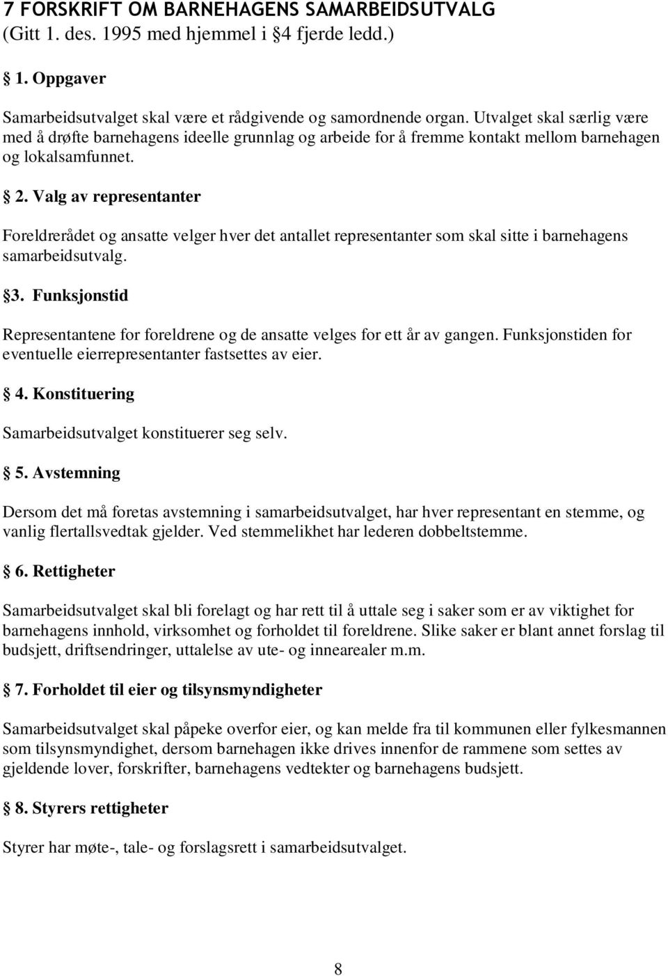 Valg av representanter Foreldrerådet og ansatte velger hver det antallet representanter som skal sitte i barnehagens samarbeidsutvalg. 3.