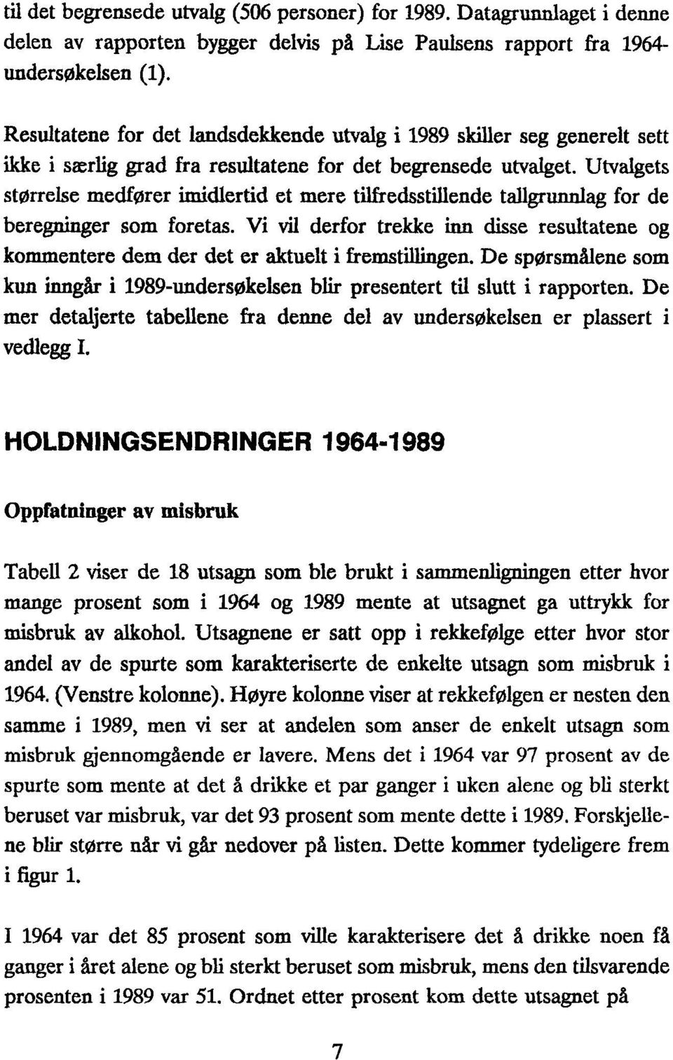 Utvalgets størrelse medfører imidlertid et mere tilfredsstillende tallgrunnlag for de beregninger som foretas.