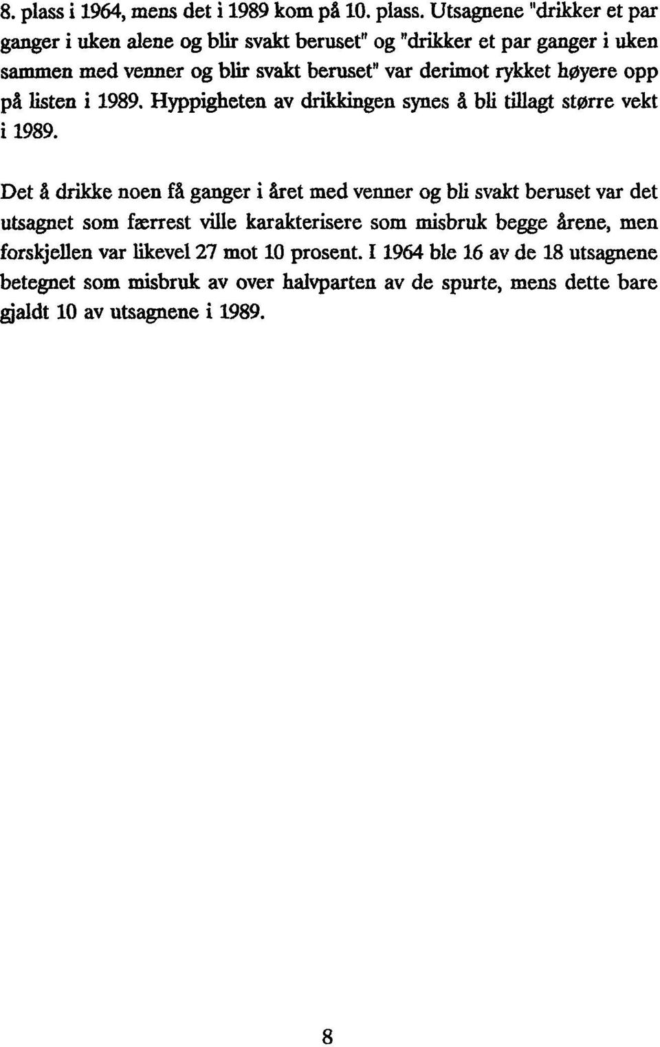 Utsagnene "drikker et par ganger i uken alene og blir svakt beruset" og "drikker et par ganger i uken sammen med venner og blir svakt beruset " var derimot