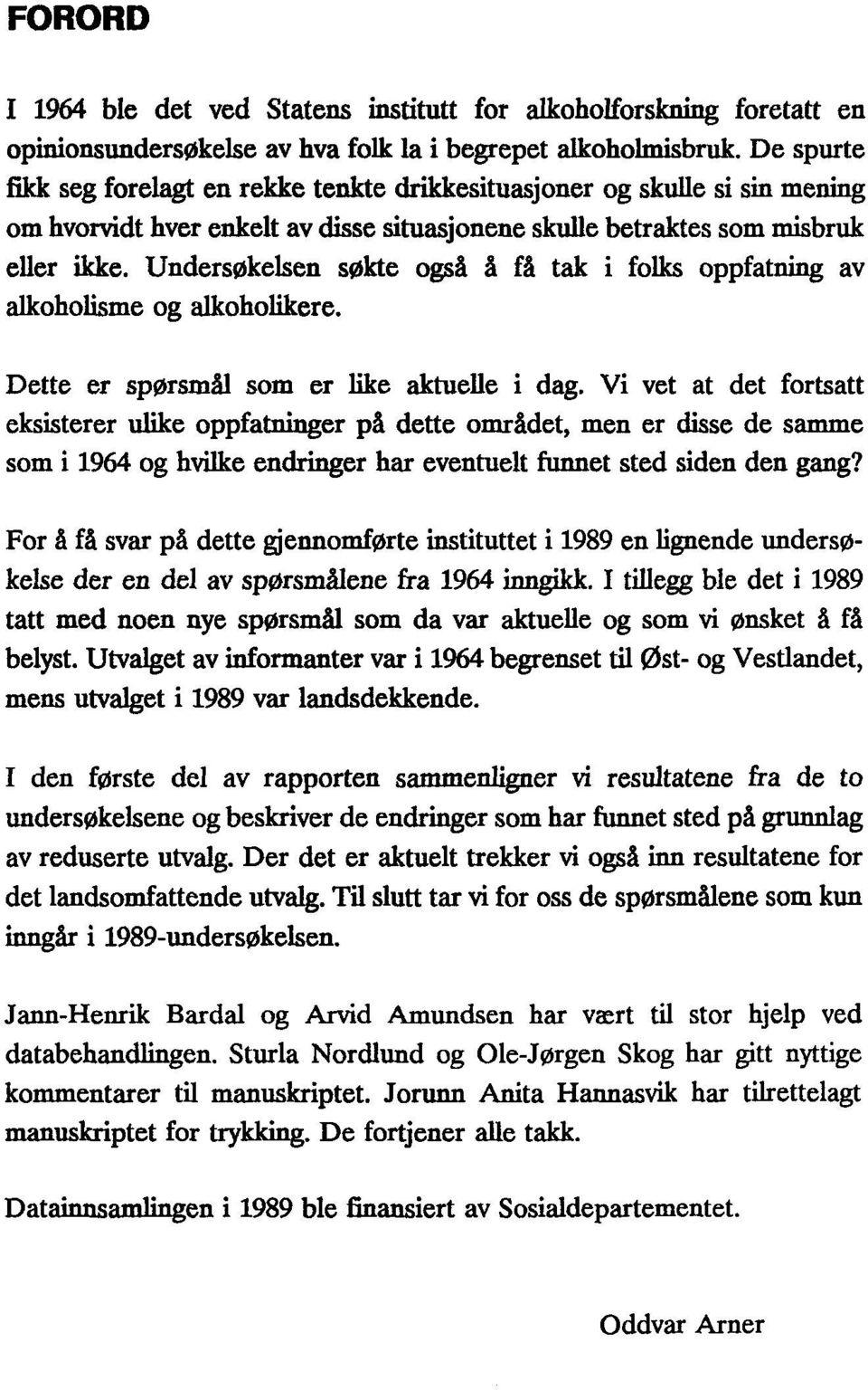 Undersøkelsen søkte også å få tak i folks oppfatning av alkoholisme og alkoholikere. Dette er spørsmål som er like aktuelle i dag.