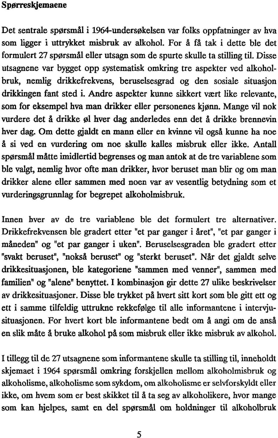 Disse utsagnene var bygget opp systematisk omkring tre aspekter ved alkoholbruk, nemlig drikkefrekvens, beruselsesgrad og den sosiale situasjon drikkingen fant sted i.