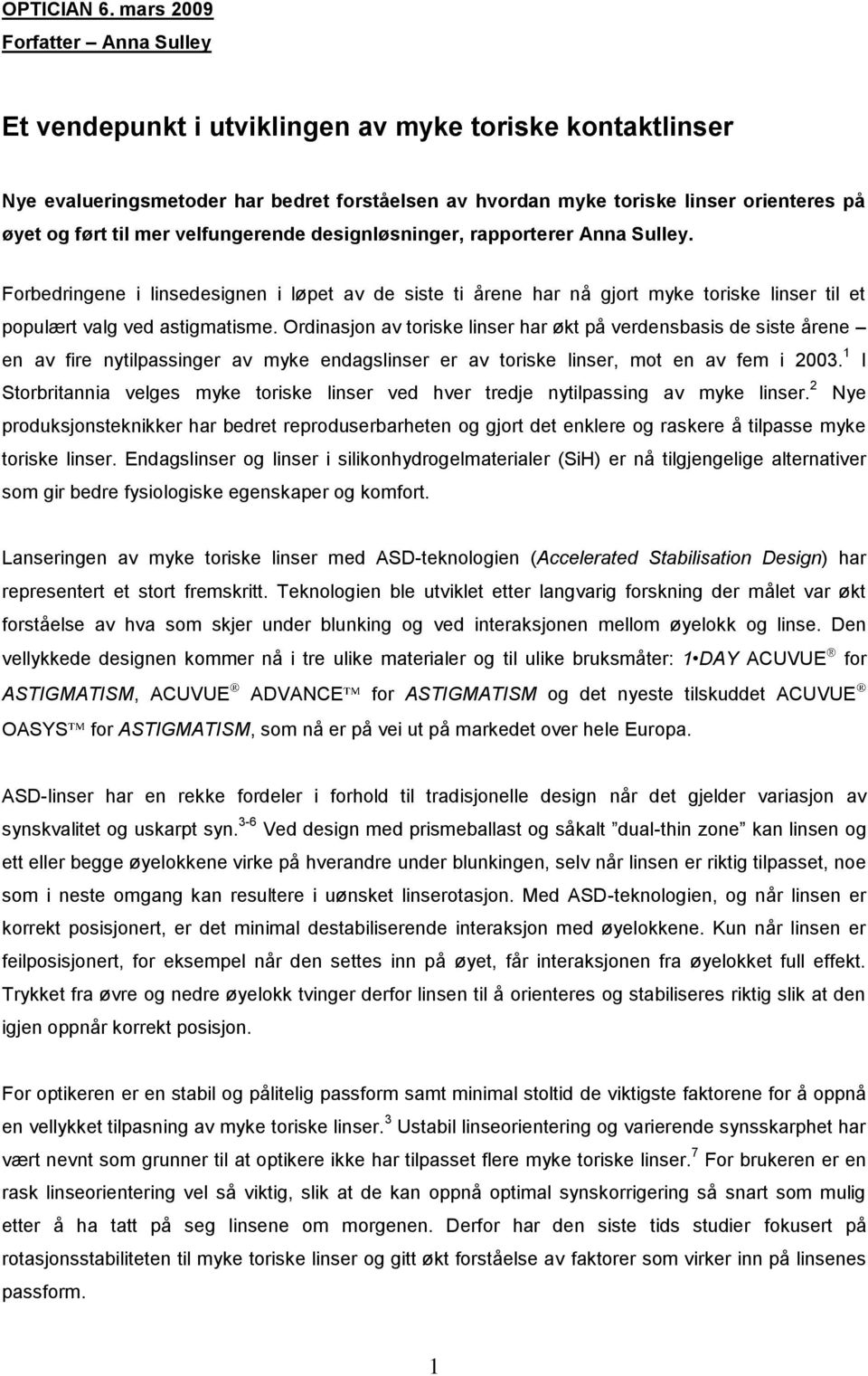 mer velfungerende designløsninger, rapporterer Anna Sulley. Forbedringene i linsedesignen i løpet av de siste ti årene har nå gjort myke toriske linser til et populært valg ved astigmatisme.