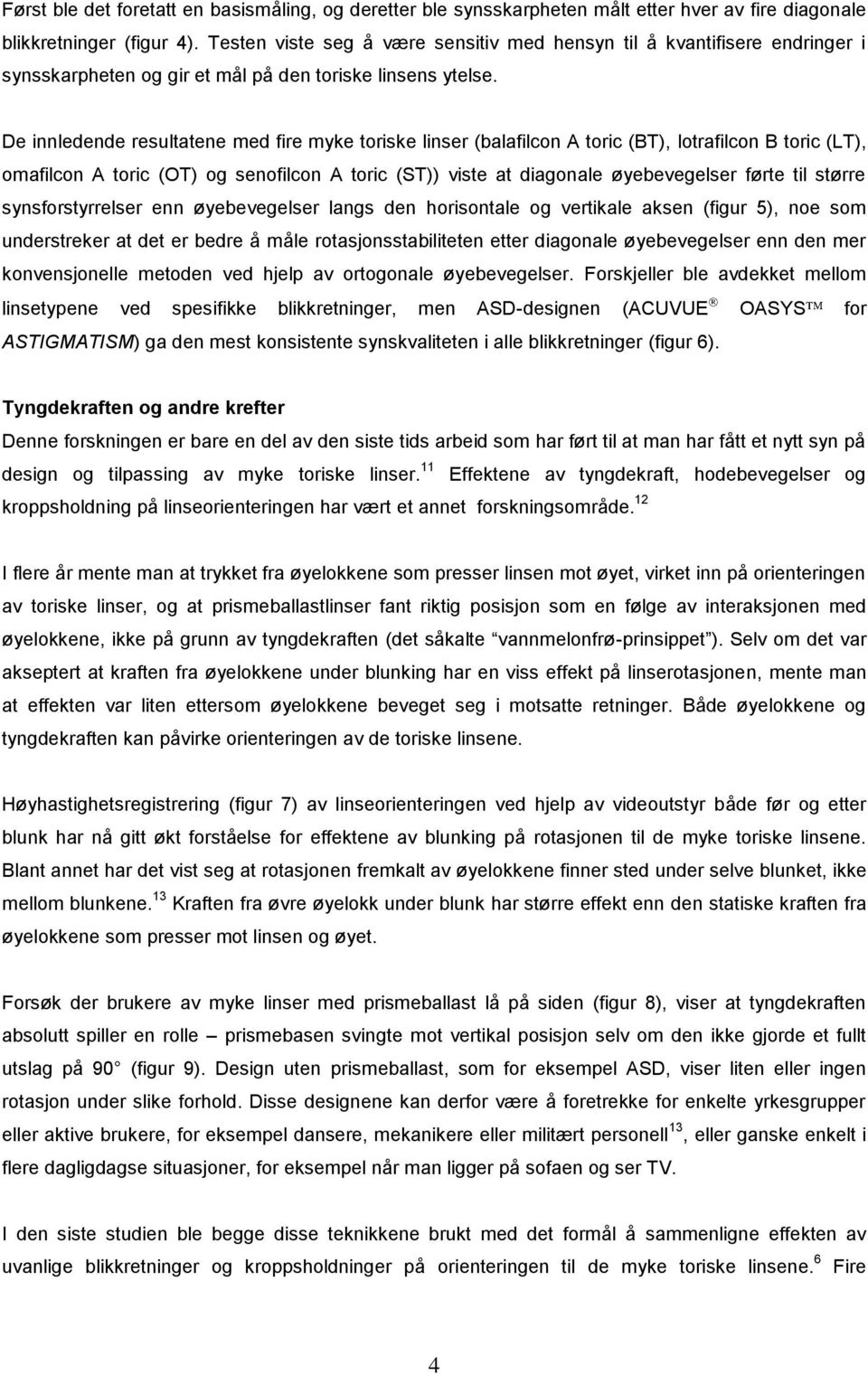 De innledende resultatene med fire myke toriske linser (balafilcon A toric (BT), lotrafilcon B toric (LT), omafilcon A toric (OT) og senofilcon A toric (ST)) viste at diagonale øyebevegelser førte