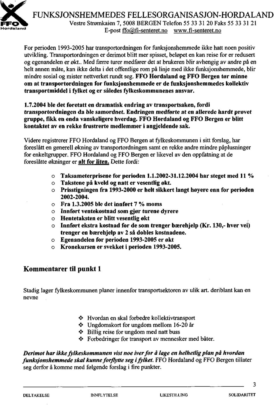 . Med færre turer medfører det at brukeren blir avhengig av andre på en helt annen måte, kan ikke delta i det offentlige rom på linje med ikke funksjonshemmede, blir mindre sosial og mister