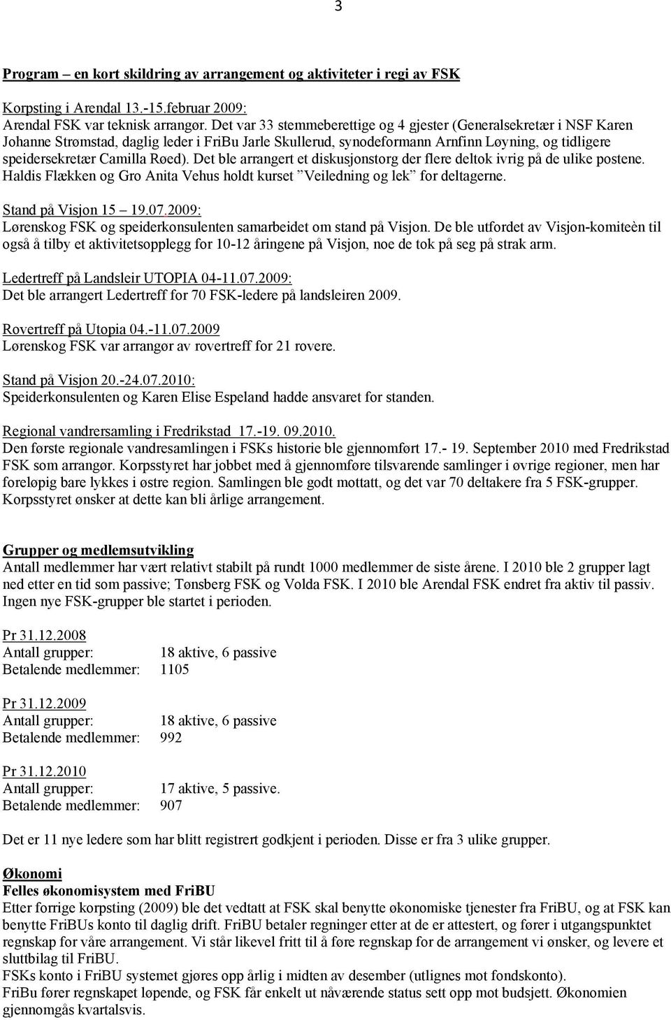 Det ble arrangert et diskusjonstorg der flere deltok ivrig på de ulike postene. Haldis Flækken og Gro Anita Vehus holdt kurset Veiledning og lek for deltagerne. Stand på Visjon 15 19.07.