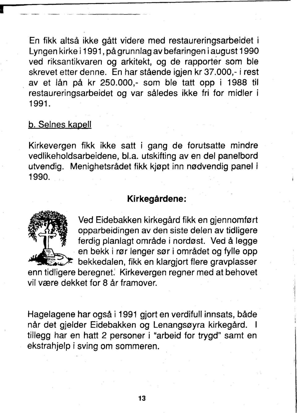 a. utskifting av en de/ pane/bord utvendig. Menighetsradet tikk kjapt inn nadvendiq panel i 1990.