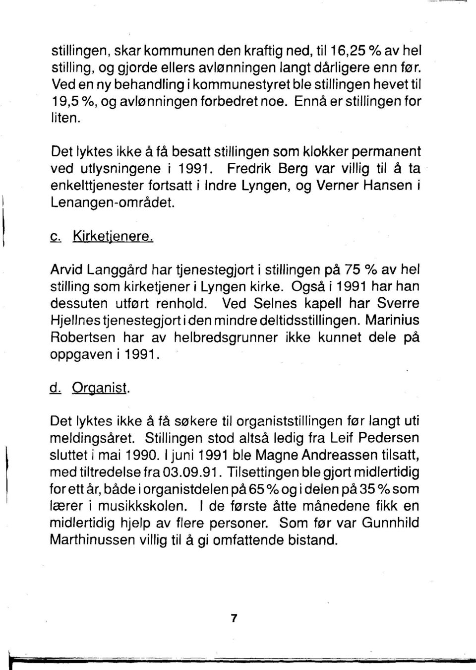 Det Iyktes ikke a fa besatt stillingen som klokker permanent ved utlysningene i 1991. Fredrik Berg var villig til a ta enkelttjenester fortsatt i Indre Lyngen, og Verner Hansen i l.enanqen-ornradet.