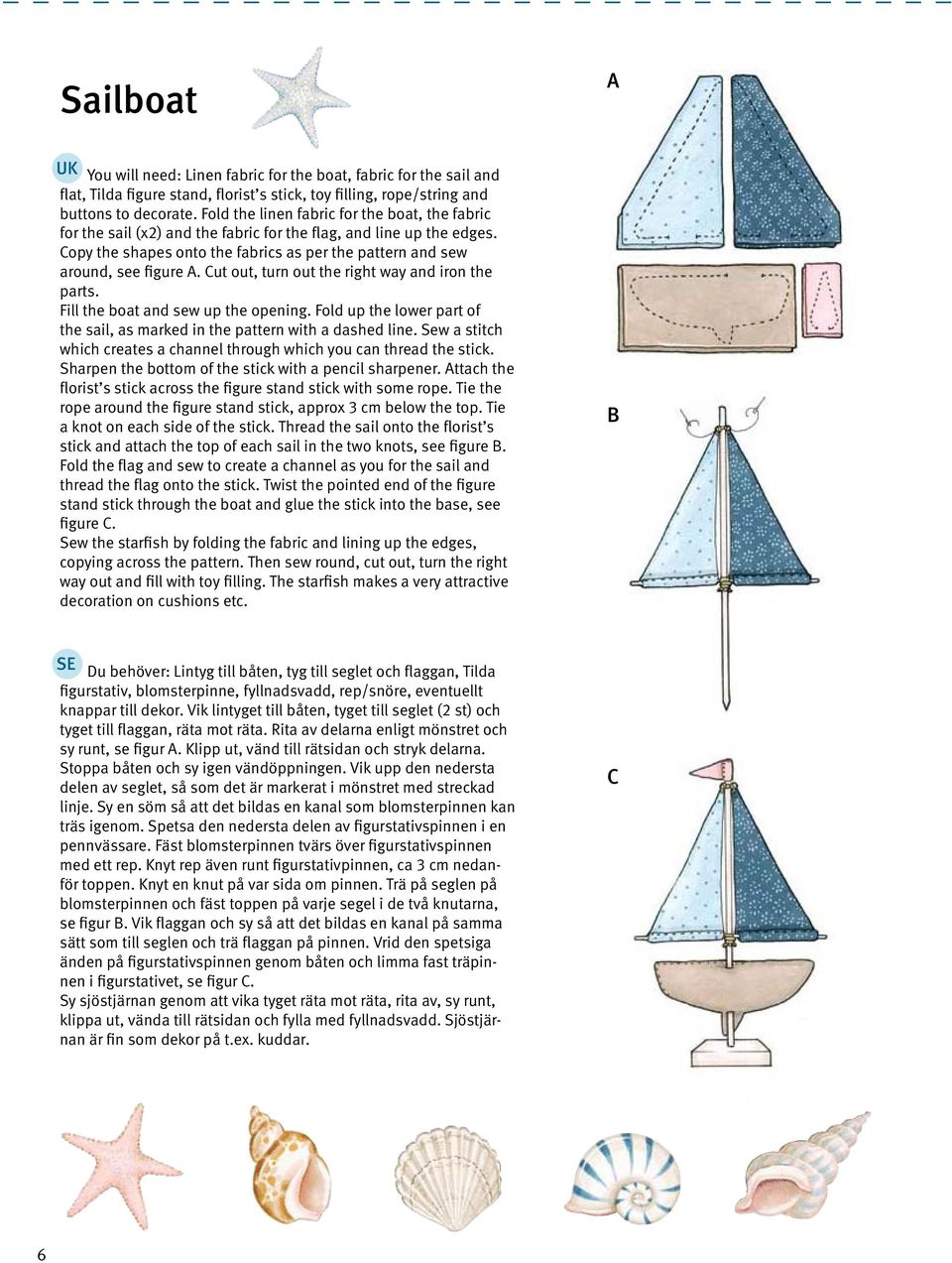 Cut out, turn out the right way and iron the parts. Fill the boat and sew up the opening. Fold up the lower part of the sail, as marked in the pattern with a dashed line.