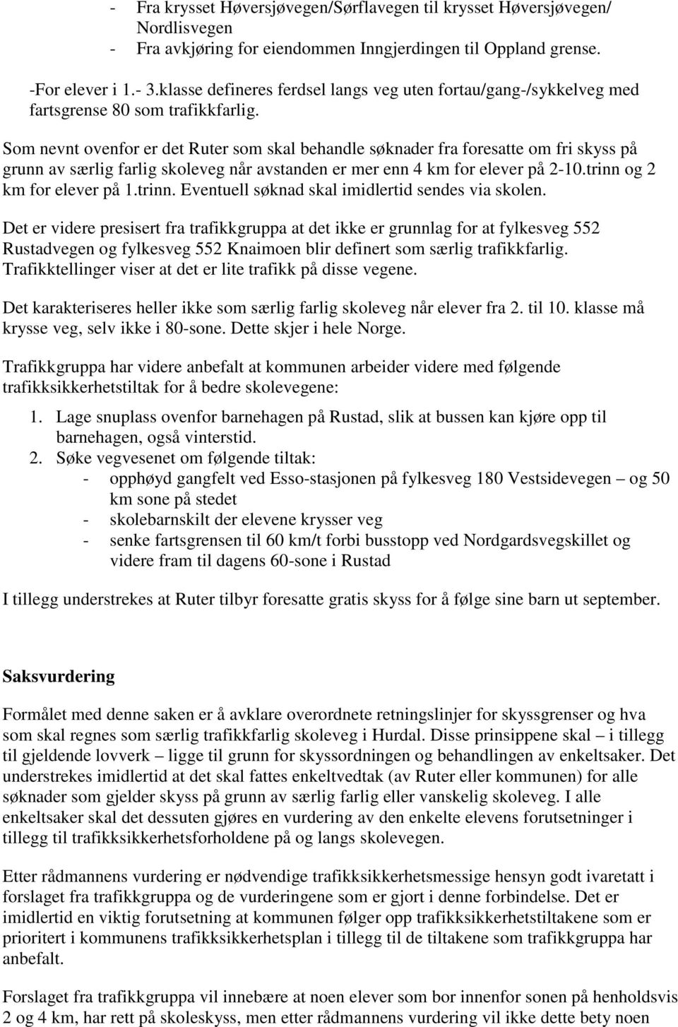 Det er videre presisert fra trafikkgruppa at det ikke er grunnlag for at fylkesveg 552 Rustadvegen og fylkesveg 552 Knaimoen blir definert som særlig trafikkfarlig.