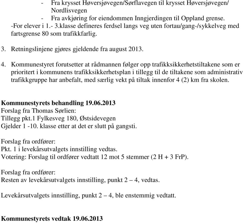 1 Fylkesveg 180, Østsidevegen Gjelder 1-10. klasse etter at det er slutt på gangsti. Forslag fra ordfører: Pkt. 1 i levekårsutvalgets innstilling vedtas.