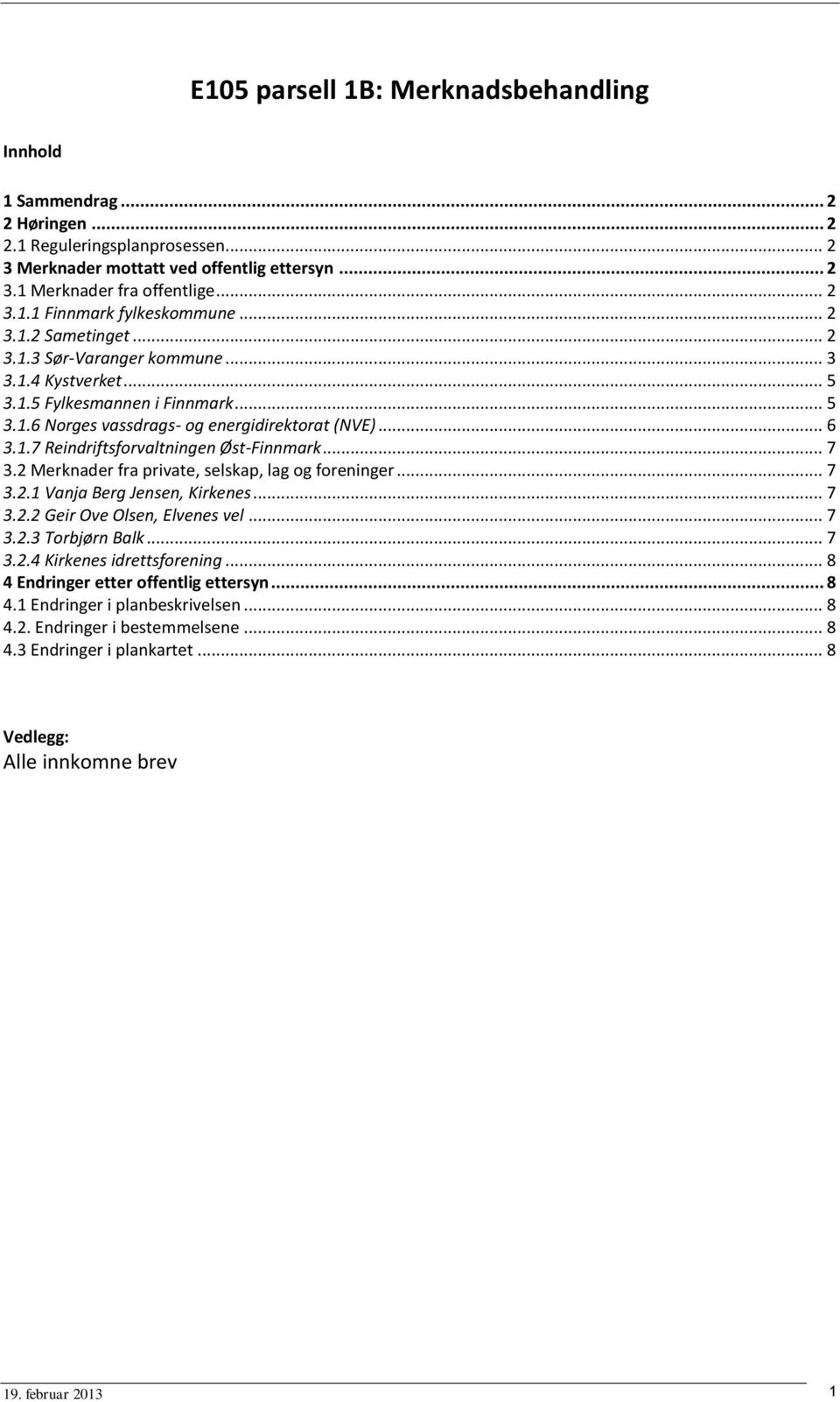 .. 7 3.2 Merknader fra private, selskap, lag og foreninger... 7 3.2.1 Vanja Berg Jensen, Kirkenes... 7 3.2.2 Geir Ove Olsen, Elvenes vel... 7 3.2.3 Torbjørn Balk... 7 3.2.4 Kirkenes idrettsforening.