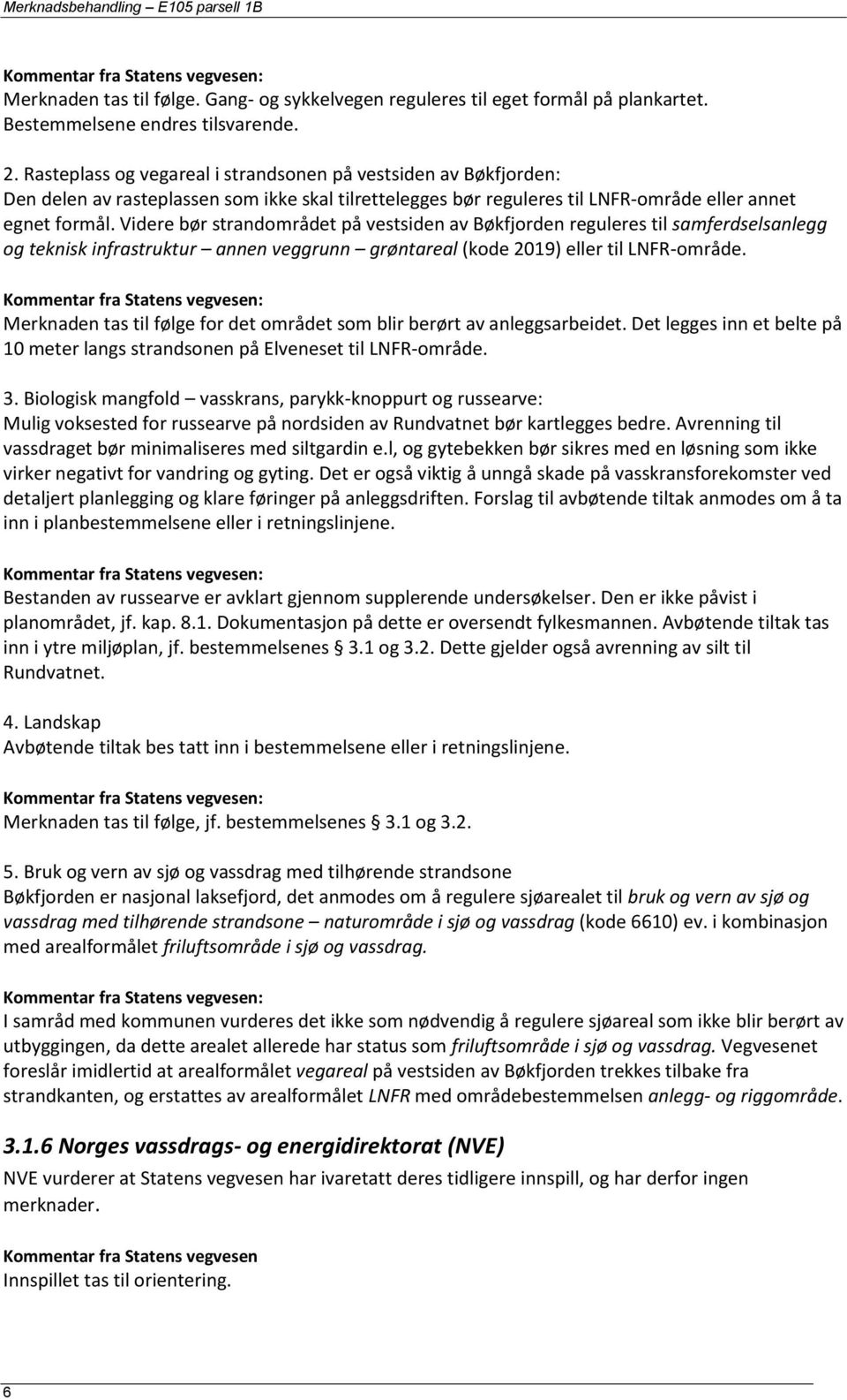 Videre bør strandområdet på vestsiden av Bøkfjorden reguleres til samferdselsanlegg og teknisk infrastruktur annen veggrunn grøntareal (kode 2019) eller til LNFR-område.