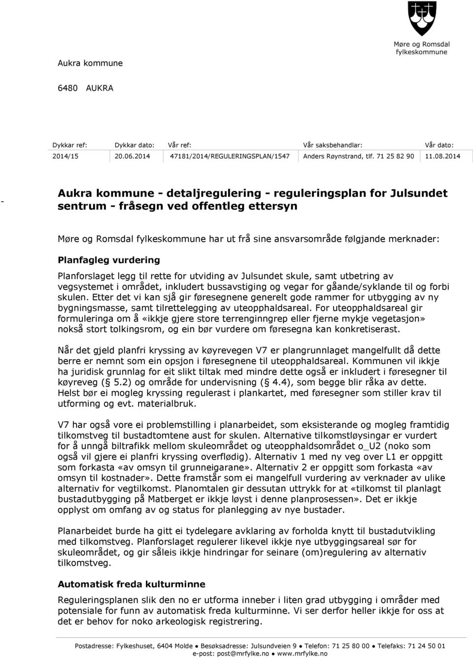 Planfagleg vurdering Planforslaget legg til rette for utviding av Julsundet skule, samt utbetring av vegsystemet i området, inkludert bussavstiging og vegar for gåande/syklande til og forbi skulen.