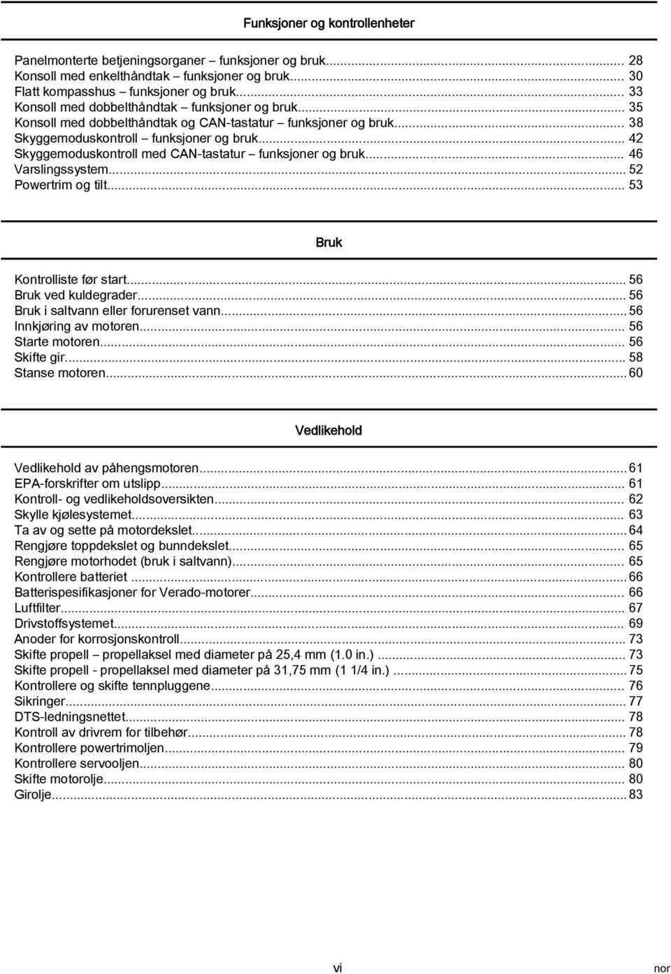 .. 42 Skyggemoduskontroll med CAN tastatur funksjoner og bruk... 46 Varslingssystem... 52 Powertrim og tilt... 53 Bruk Kontrolliste før start... 56 Bruk ved kuldegrader.