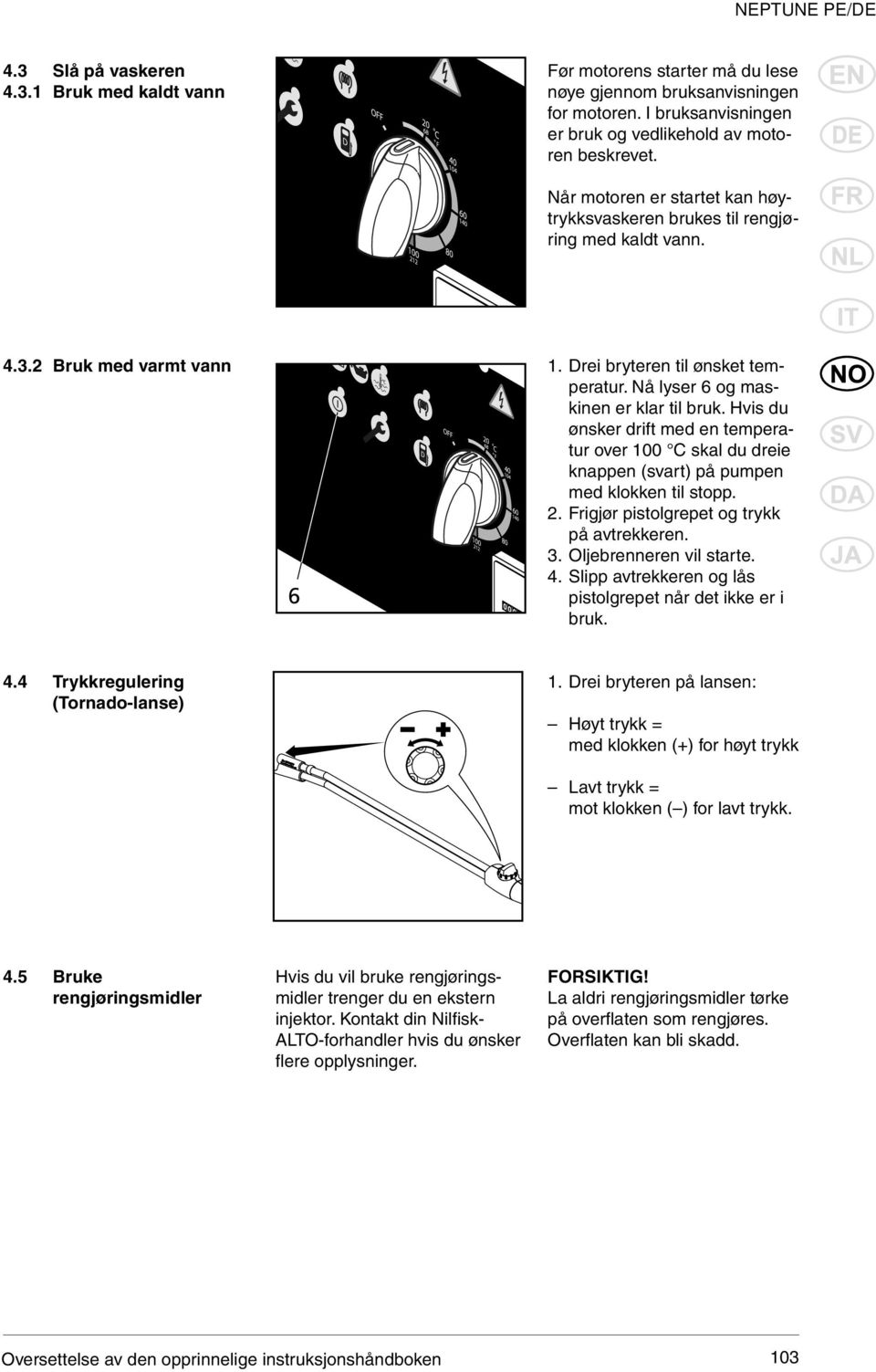 Hvis du ønsker drift med en temperatur over 100 C skal du dreie knappen (svart) på pumpen med klokken til stopp. 2. Frigjør pistolgrepet og trykk på avtrekkeren. 3. Oljebrenneren vil starte. 4.