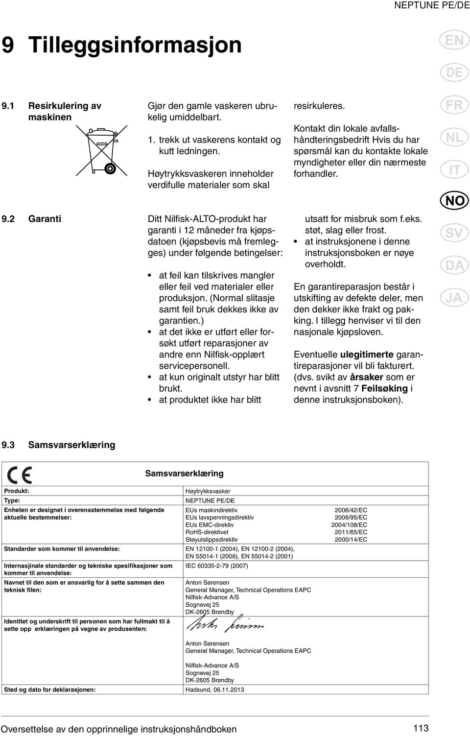 Kontakt din lokale avfallshåndteringsbedrift Hvis du har spørsmål kan du kontakte lokale myndigheter eller din nærmeste forhandler. 9.