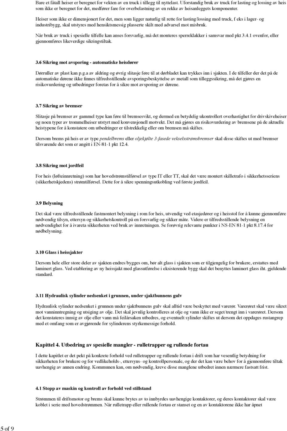 Heiser som ikke er dimensjonert for det, men som ligger naturlig til rette for lasting/lossing med truck, f eks i lager- og industribygg, skal utstyres med hensiktsmessig plasserte skilt med advarsel