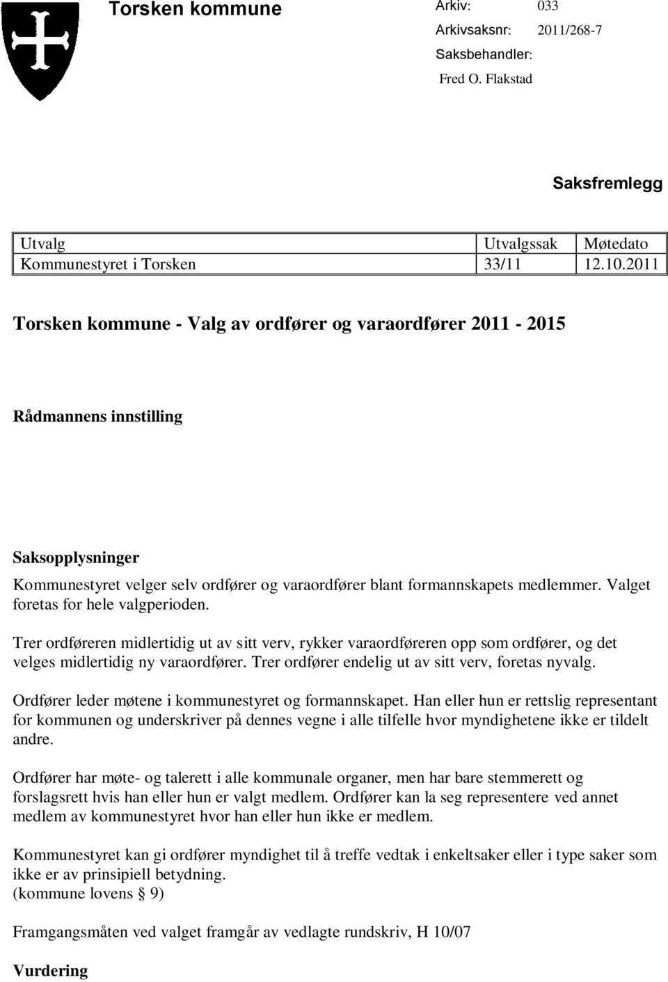 Valget foretas for hele valgperioden. Trer ordføreren midlertidig ut av sitt verv, rykker varaordføreren opp som ordfører, og det velges midlertidig ny varaordfører.