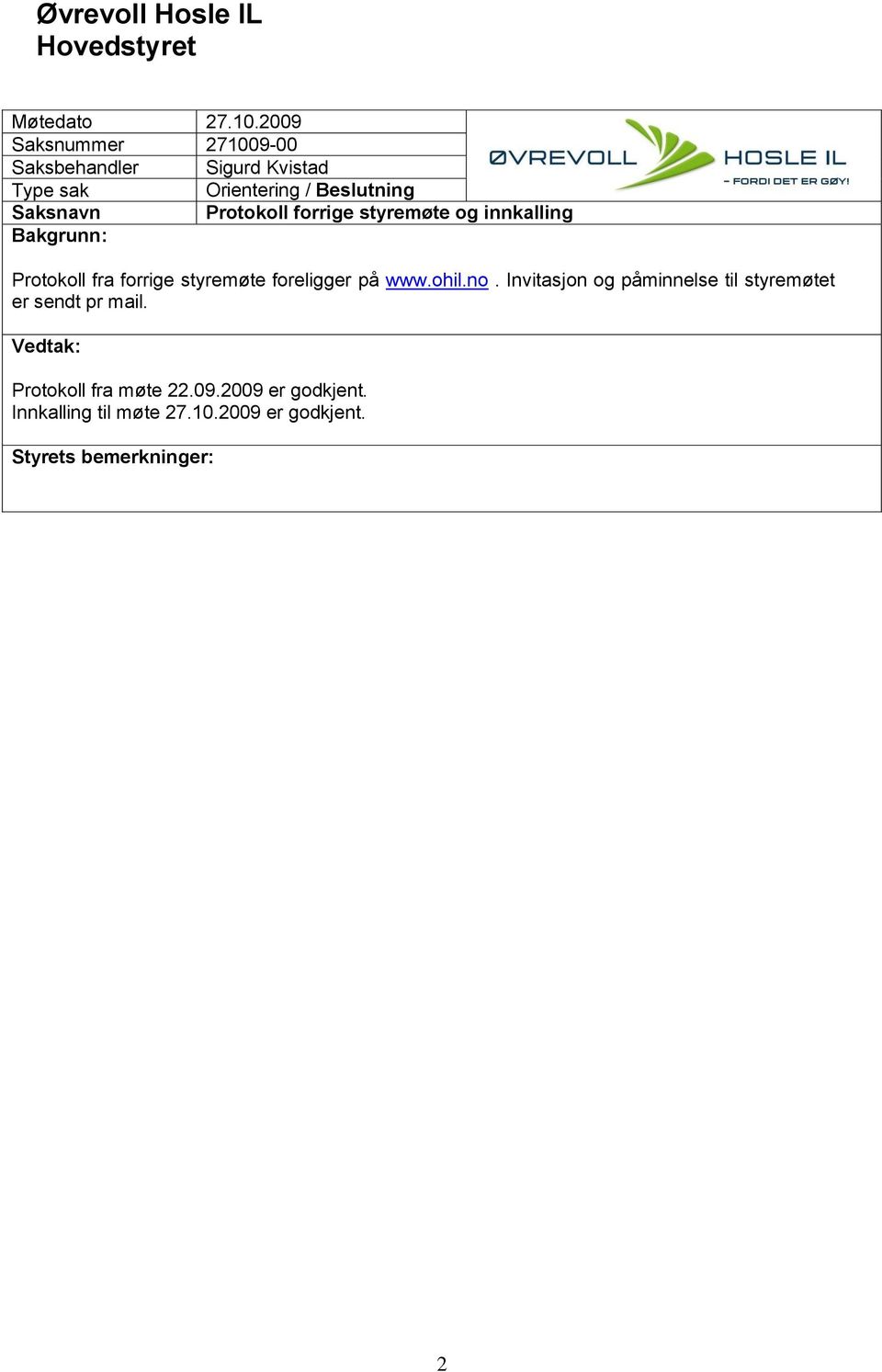 foreligger på www.ohil.no. Invitasjon og påminnelse til styremøtet er sendt pr mail.