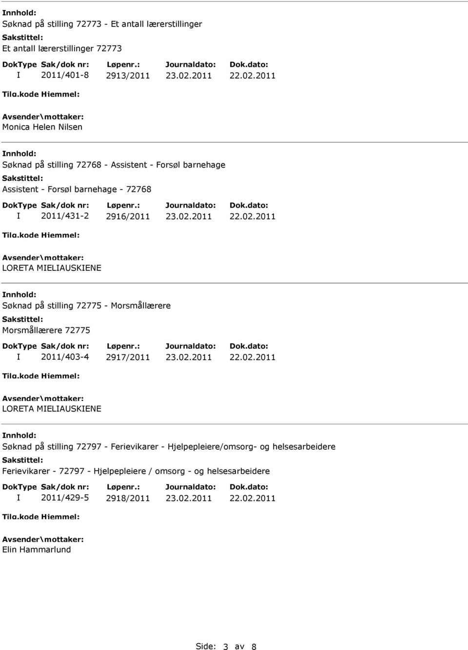 på stilling 72775 - Morsmållærere Morsmållærere 72775 2011/403-4 2917/2011 LORETA MELAUSKENE nnhold: Søknad på stilling 72797 - Ferievikarer -