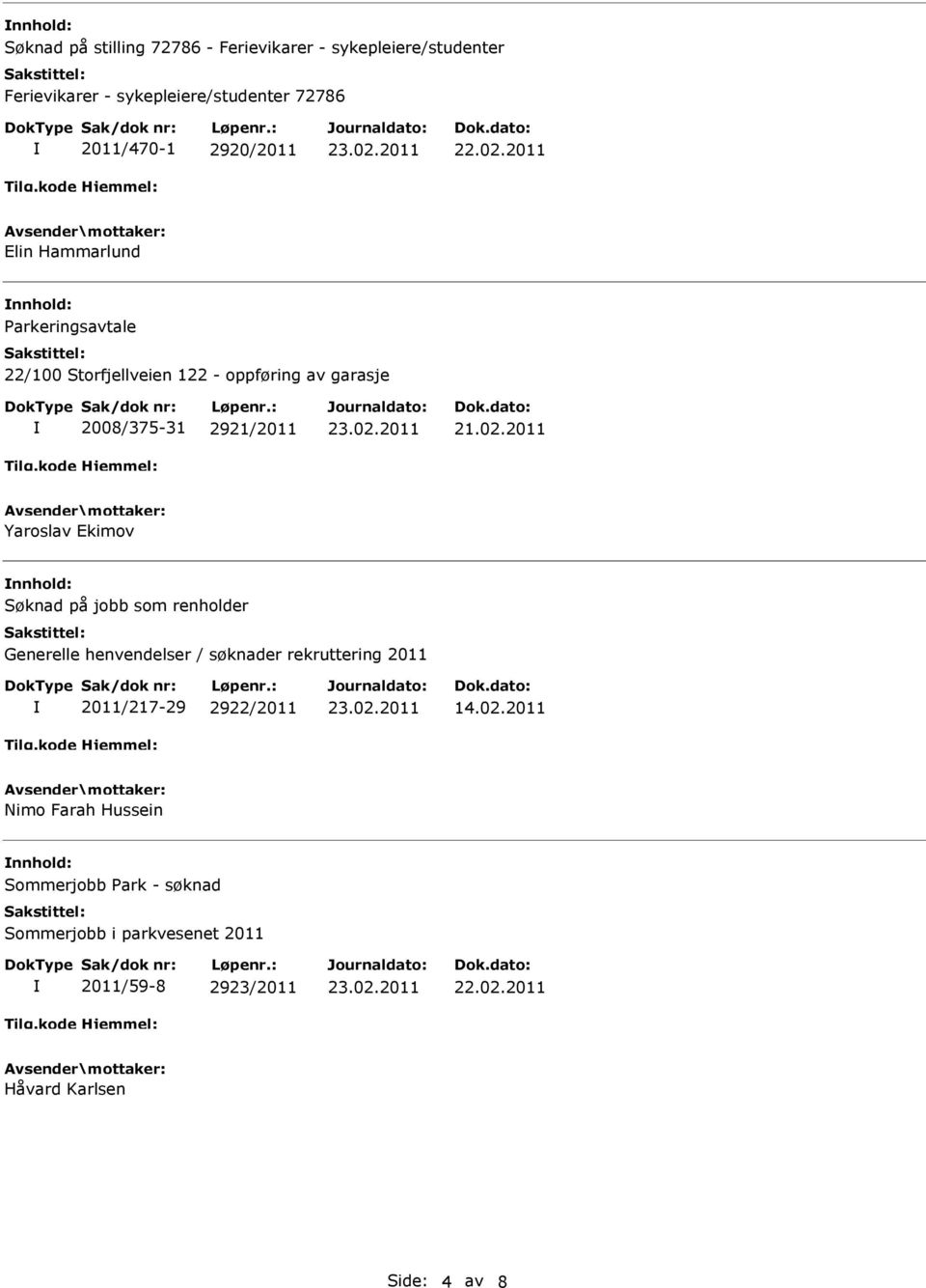 2011 Yaroslav Ekimov nnhold: Søknad på jobb som renholder Generelle henvendelser / søknader rekruttering 2011 2011/217-29 2922/2011