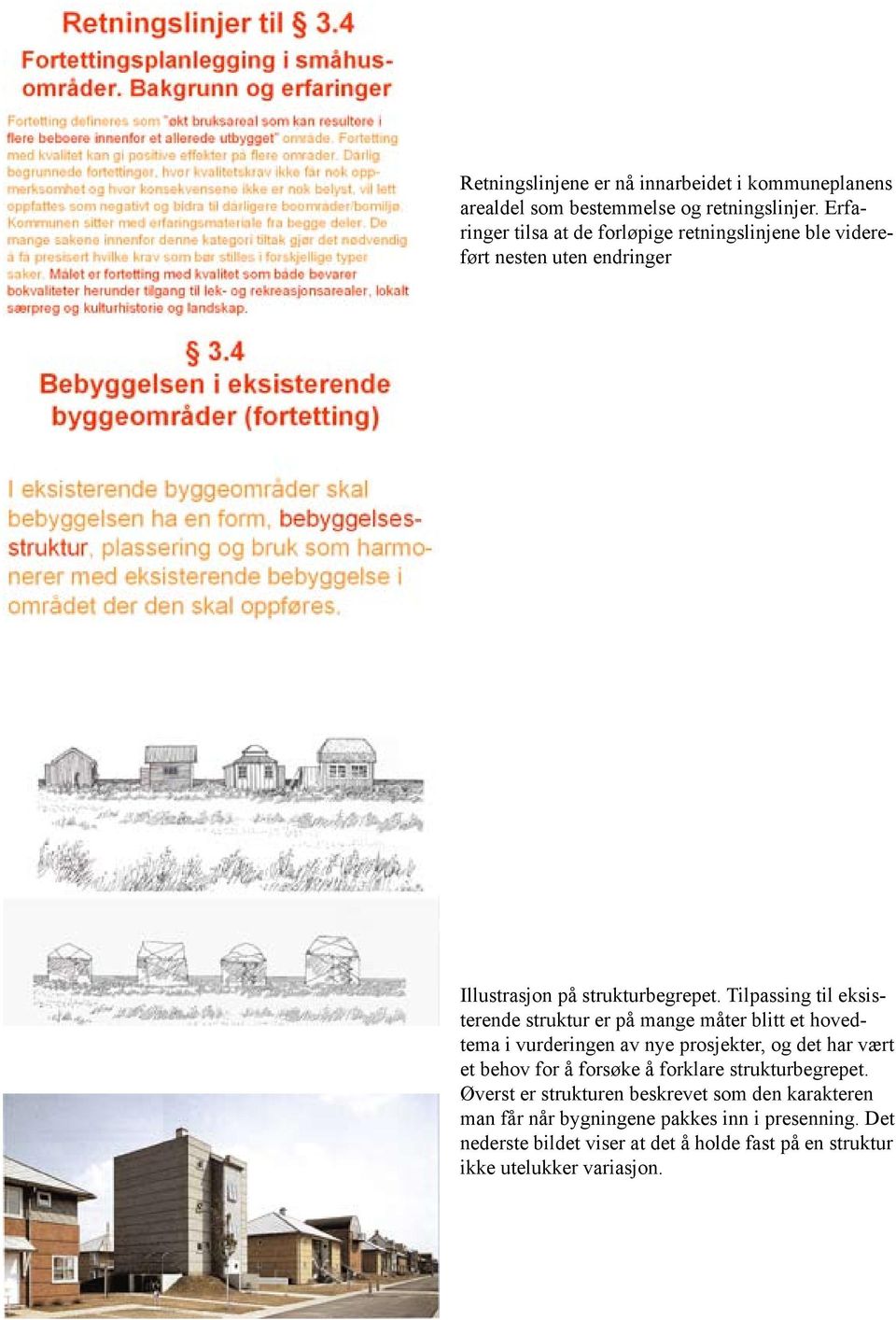 Tilpassing til eksisterende struktur er på mange måter blitt et hovedtema i vurderingen av nye prosjekter, og det har vært et behov for å