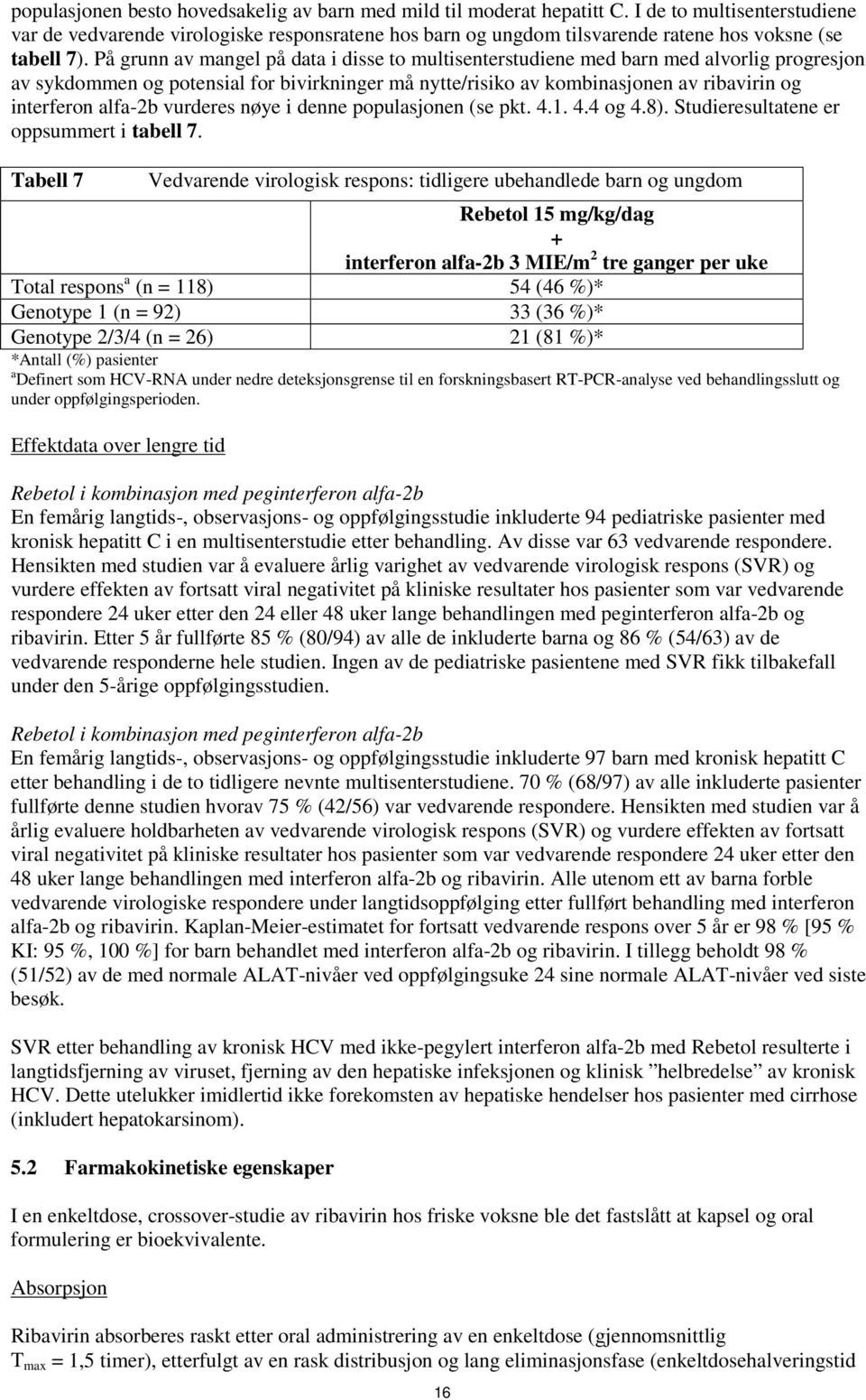 På grunn av mangel på data i disse to multisenterstudiene med barn med alvorlig progresjon av sykdommen og potensial for bivirkninger må nytte/risiko av kombinasjonen av ribavirin og interferon