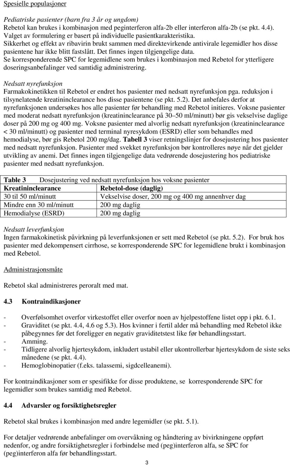 Sikkerhet og effekt av ribavirin brukt sammen med direktevirkende antivirale legemidler hos disse pasientene har ikke blitt fastslått. Det finnes ingen tilgjengelige data.