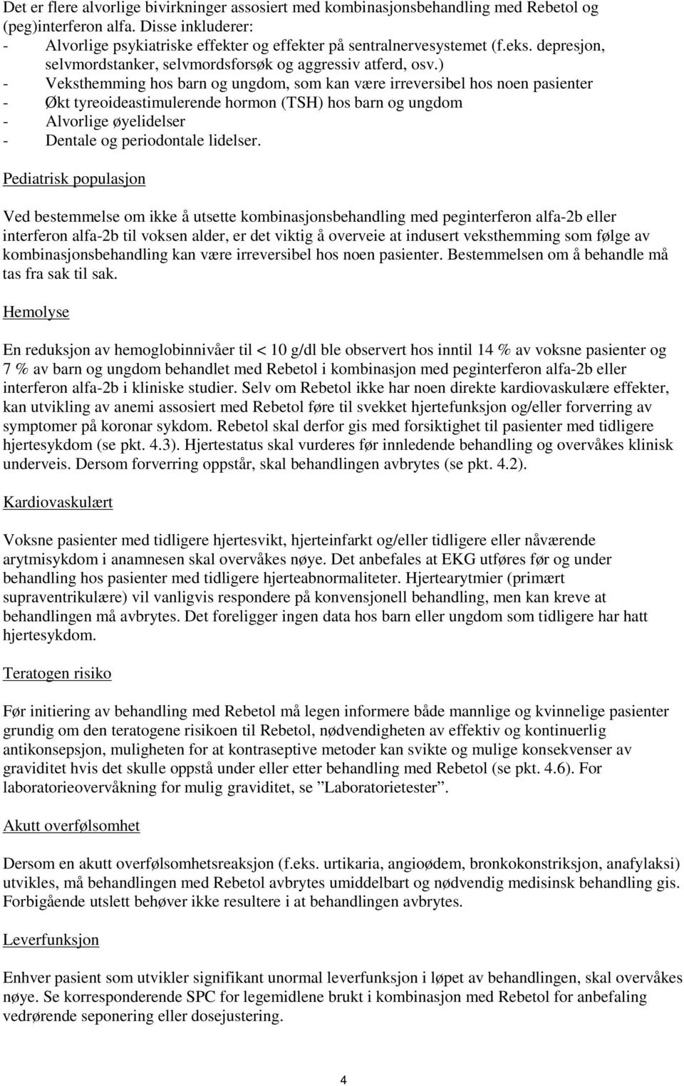 ) - Veksthemming hos barn og ungdom, som kan være irreversibel hos noen pasienter - Økt tyreoideastimulerende hormon (TSH) hos barn og ungdom - Alvorlige øyelidelser - Dentale og periodontale