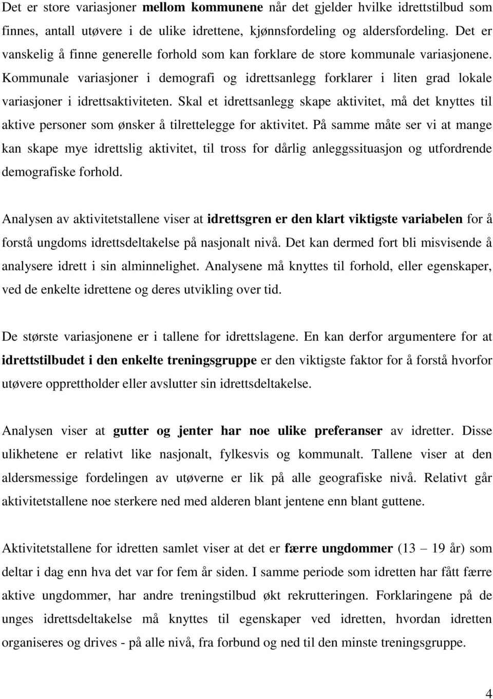 Kommunale variasjoner i demografi og idrettsanlegg forklarer i liten grad lokale variasjoner i idrettsaktiviteten.