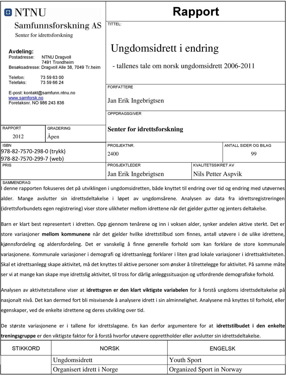 NO 986 243 836 Ungdomsidrett i endring - tallenes tale om norsk ungdomsidrett 2006-2011 FORFATTERE Jan Erik Ingebrigtsen OPPDRAGSGIVER RAPPORT 2012 GRADERING Åpen ISBN 978-82-7570-298-0 (trykk)