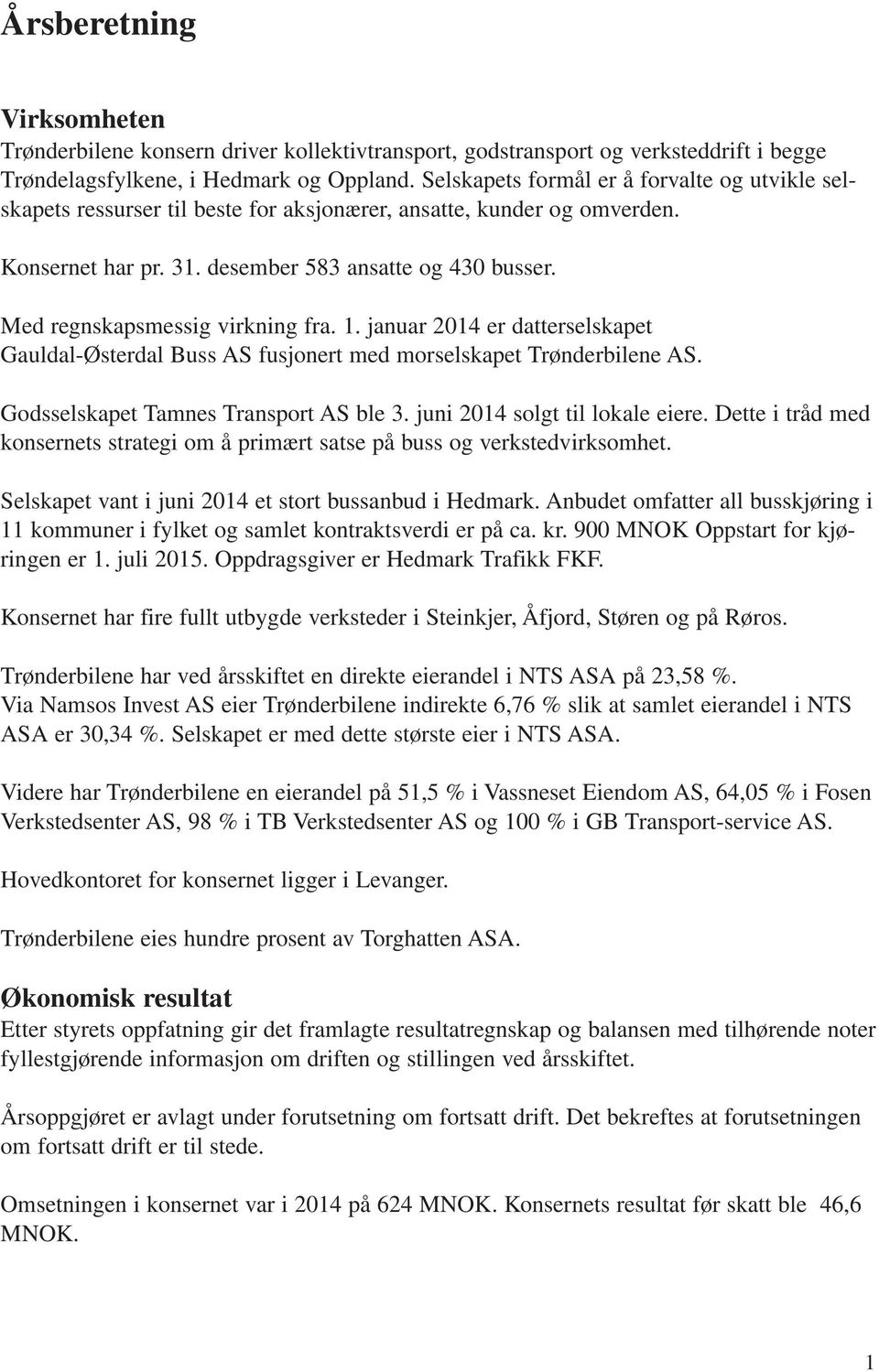 Med regnskapsmessig virkning fra. 1. januar 2014 er datterselskapet Gauldal-Østerdal Buss AS fusjonert med morselskapet Trønderbilene AS. Godsselskapet Tamnes Transport AS ble 3.