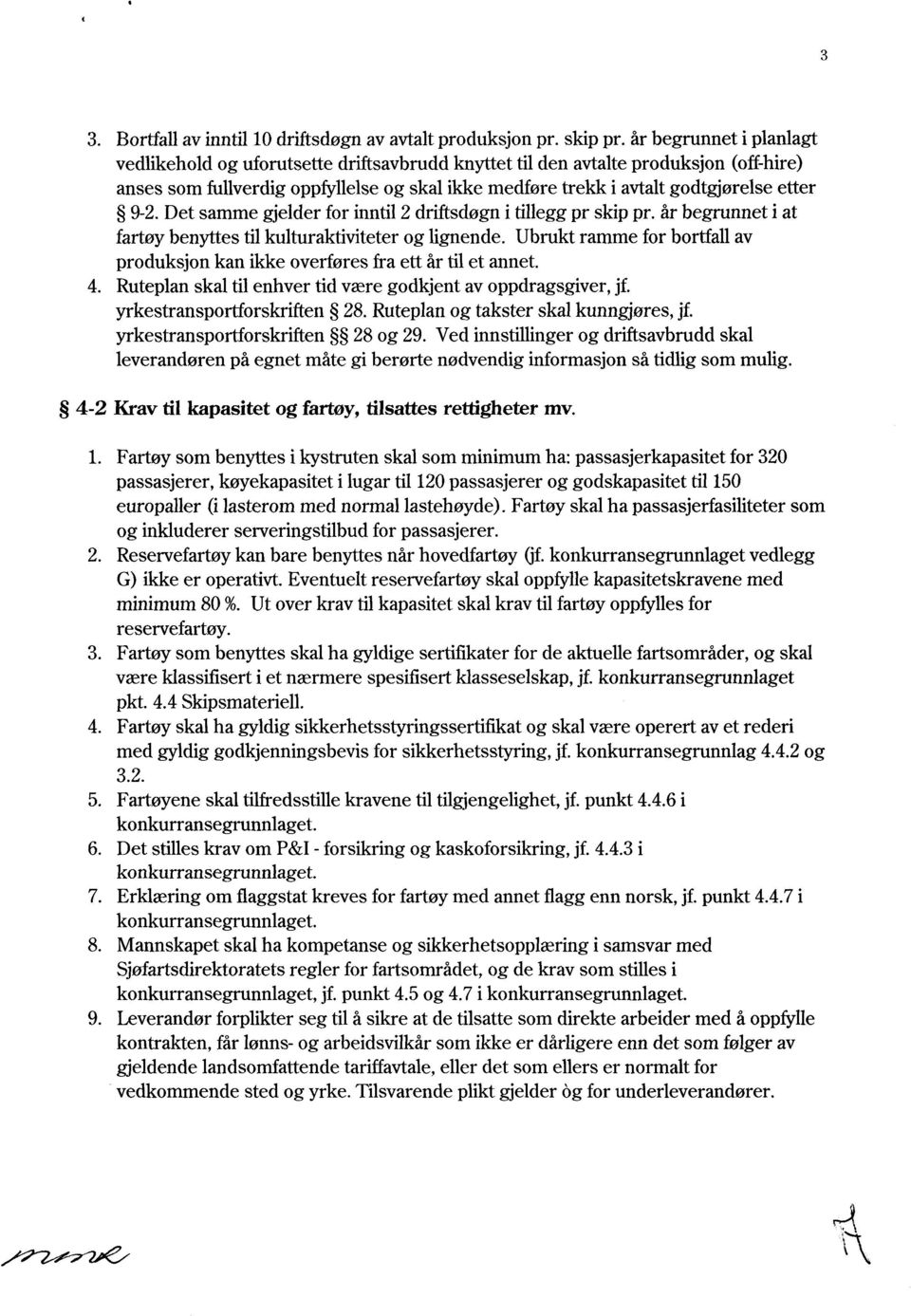 9-2. Det samme gjelder for inntil 2 driftsdøgn i tillegg pr skip pr. år begrunnet i at fartøy benyttes til kulturaktiviteter og lignende.