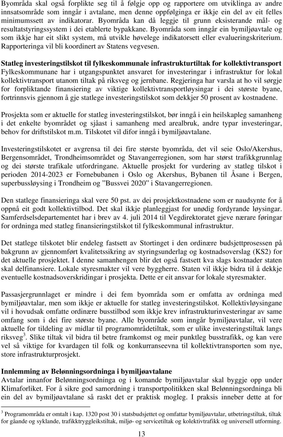 Byområda som inngår ein bymiljøavtale og som ikkje har eit slikt system, må utvikle høvelege indikatorsett eller evalueringskriterium. Rapporteringa vil bli koordinert av Statens vegvesen.