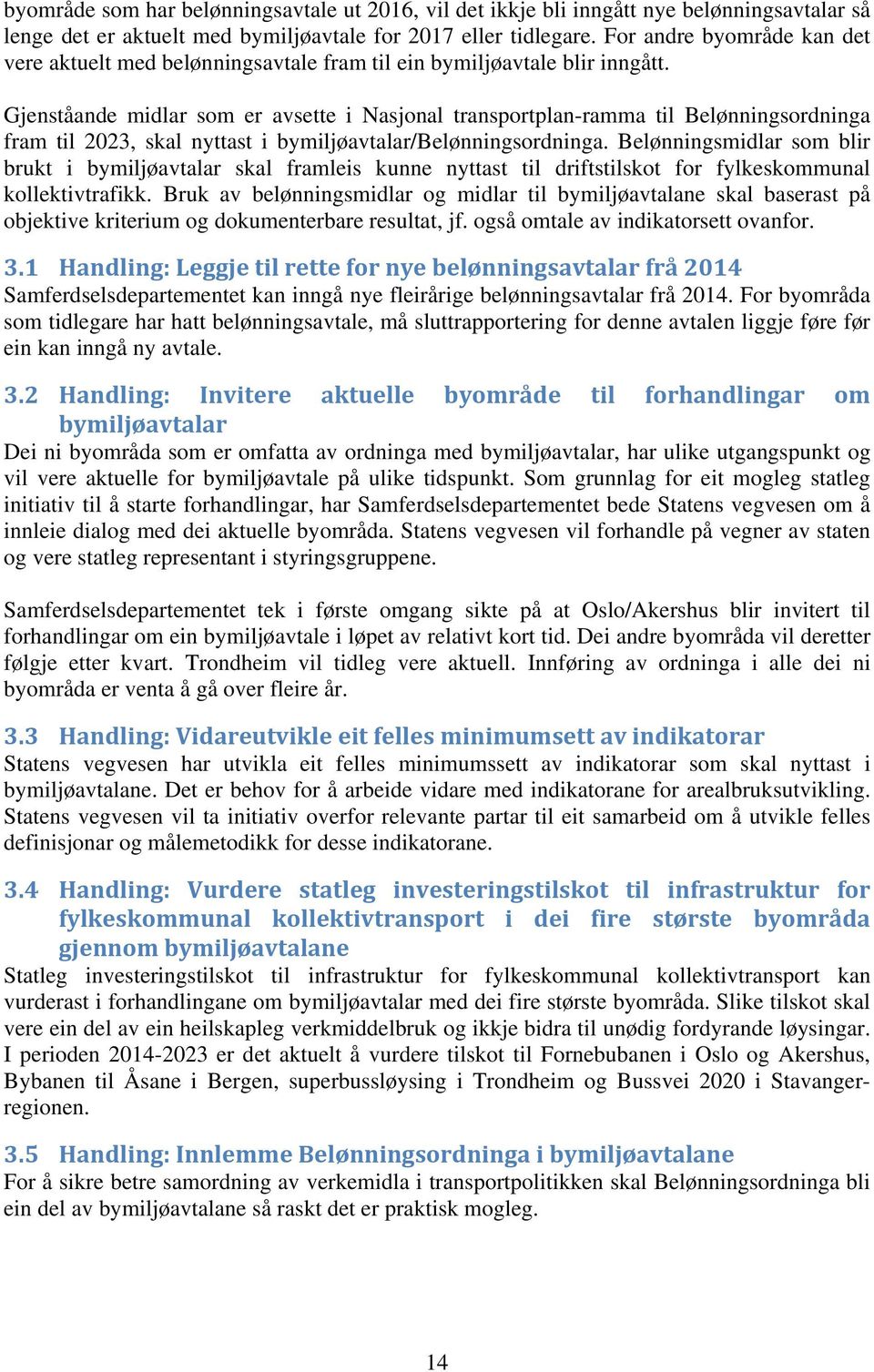 Gjenståande midlar som er avsette i Nasjonal transportplan-ramma til Belønningsordninga fram til 2023, skal nyttast i bymiljøavtalar/belønningsordninga.