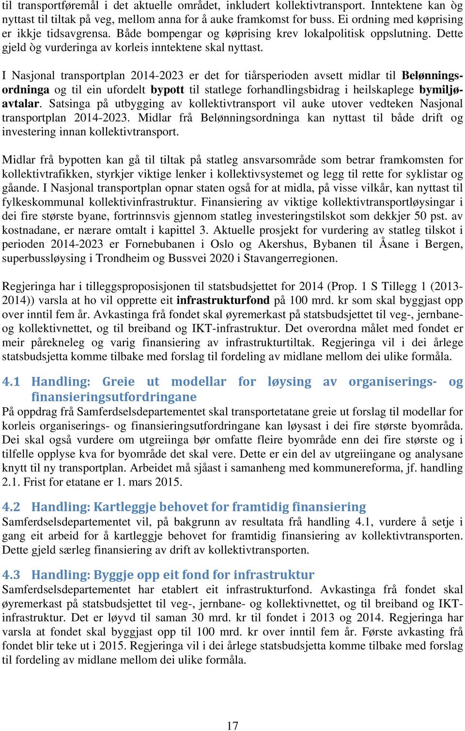 I Nasjonal transportplan 2014-2023 er det for tiårsperioden avsett midlar til Belønningsordninga og til ein ufordelt bypott til statlege forhandlingsbidrag i heilskaplege bymiljøavtalar.