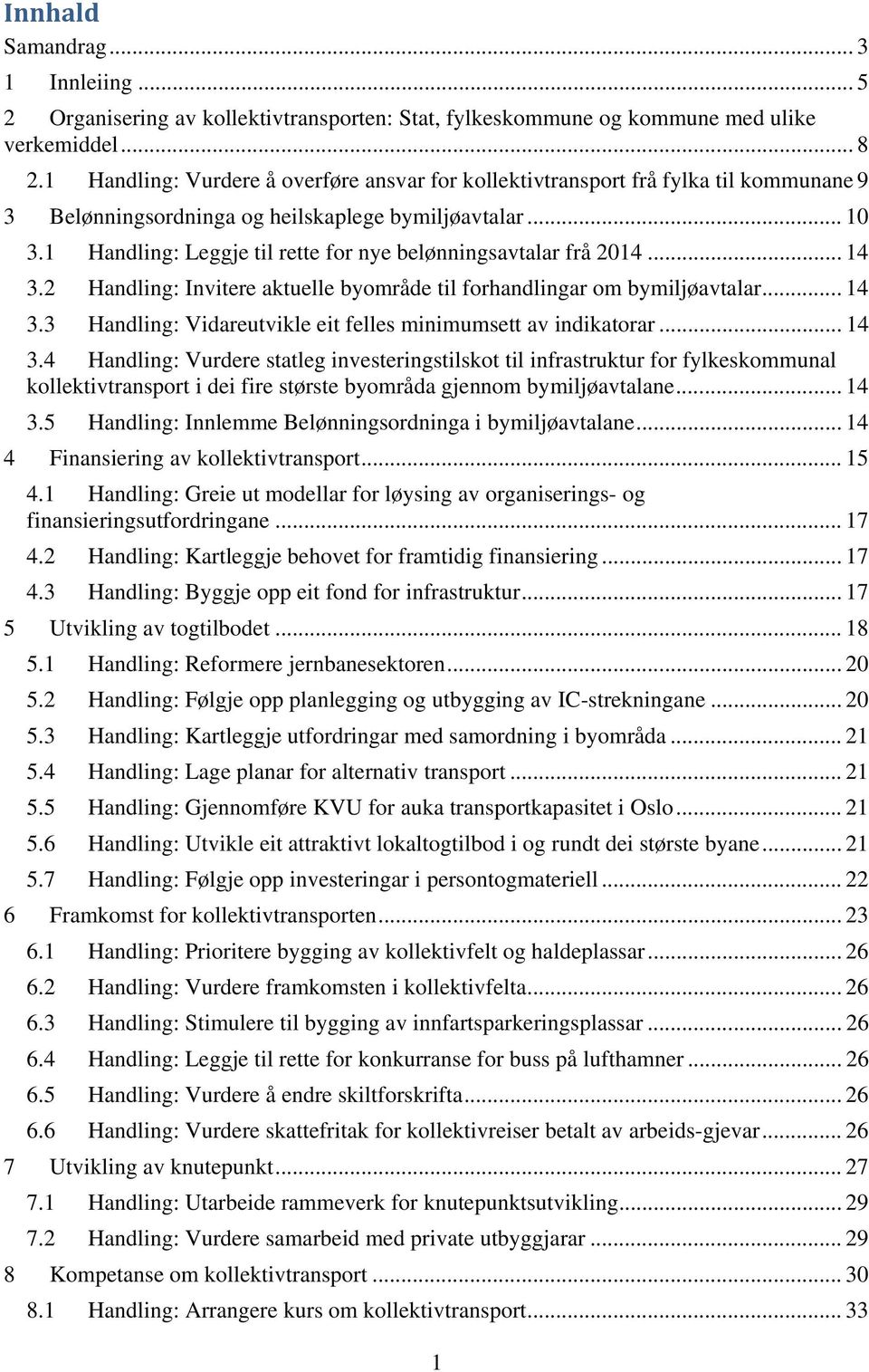 1 Handling: Leggje til rette for nye belønningsavtalar frå 2014... 14 3.2 Handling: Invitere aktuelle byområde til forhandlingar om bymiljøavtalar... 14 3.3 Handling: Vidareutvikle eit felles minimumsett av indikatorar.