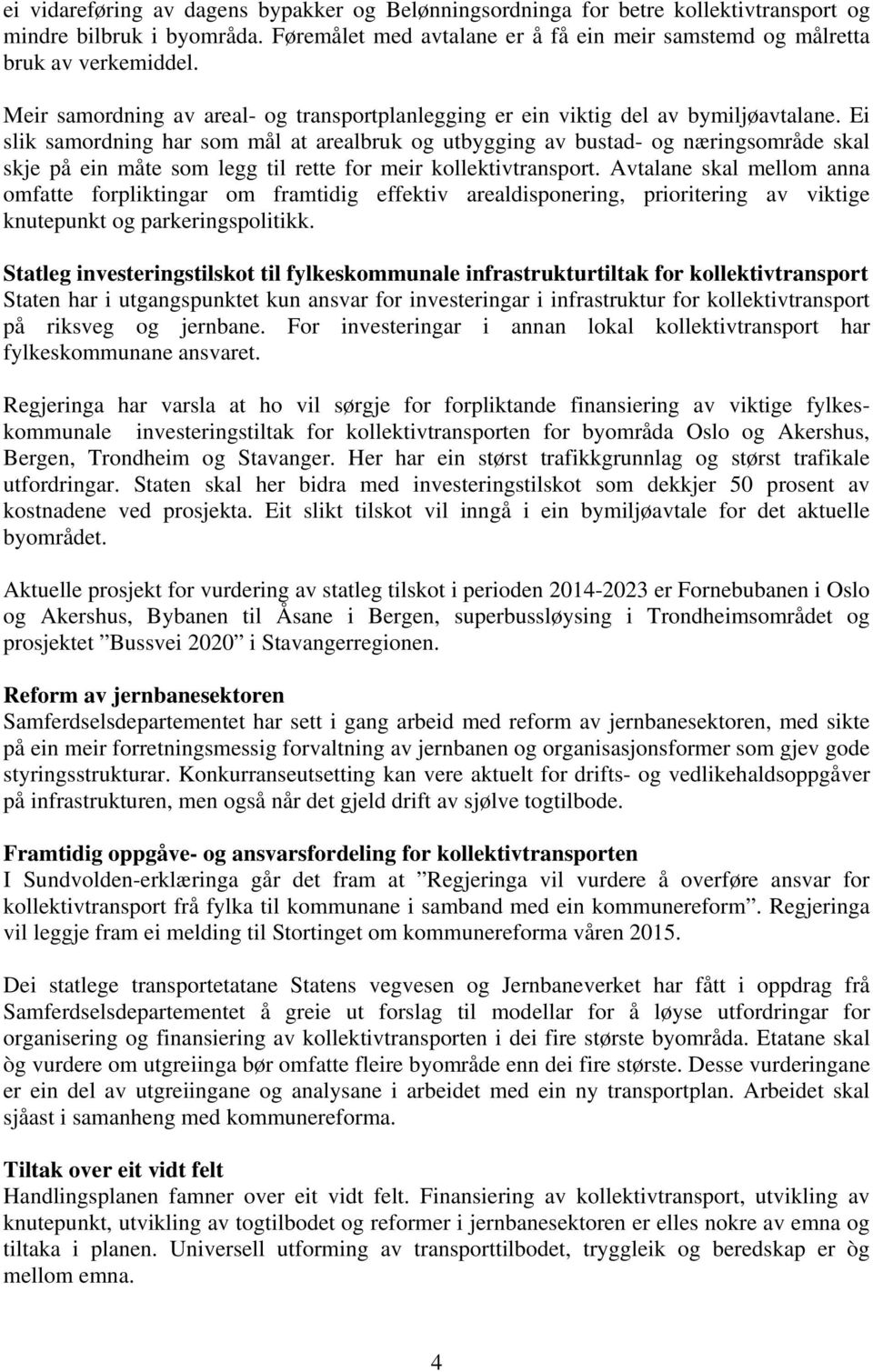 Ei slik samordning har som mål at arealbruk og utbygging av bustad- og næringsområde skal skje på ein måte som legg til rette for meir kollektivtransport.