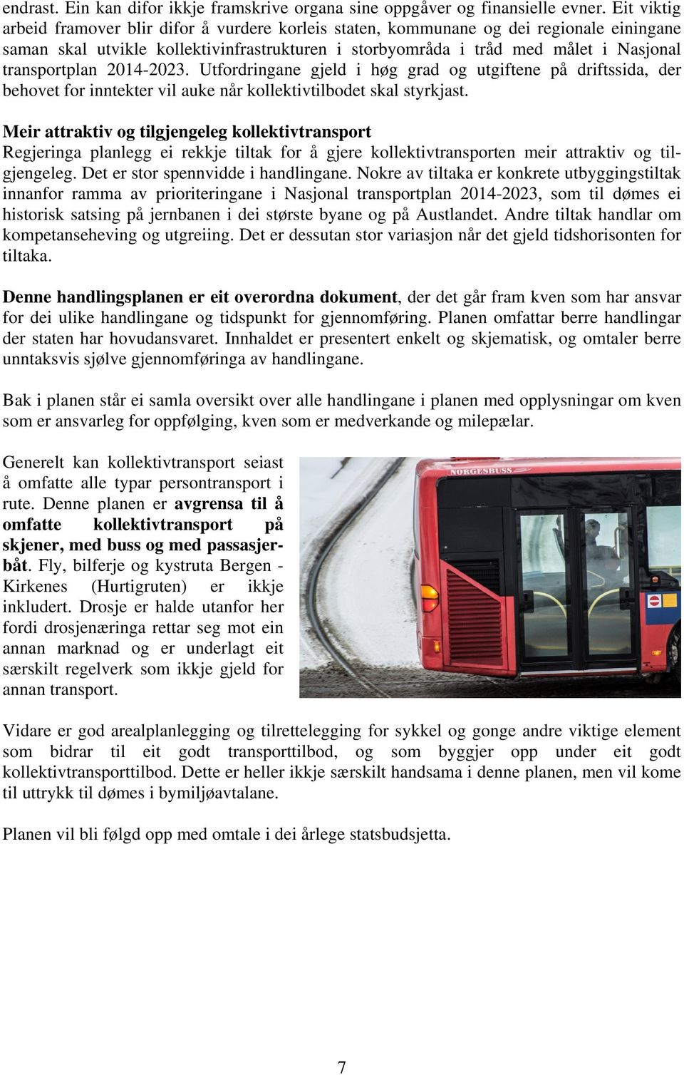 transportplan 2014-2023. Utfordringane gjeld i høg grad og utgiftene på driftssida, der behovet for inntekter vil auke når kollektivtilbodet skal styrkjast.