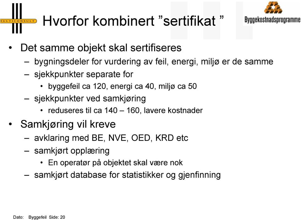 samkjøring reduseres til ca 140 160, lavere kostnader Samkjøring vil kreve avklaring med BE, NVE, OED, KRD etc