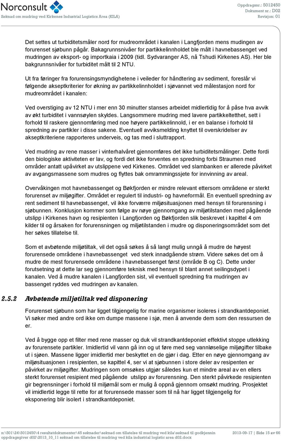 pågår. Bakagrunnsnivåer for partikkelinnholdet ble målt i havnebassenget ved mudringen av eksport- og importkaia i 2009 (tidl. Sydvaranger AS, nå Tshudi Kirkenes AS).